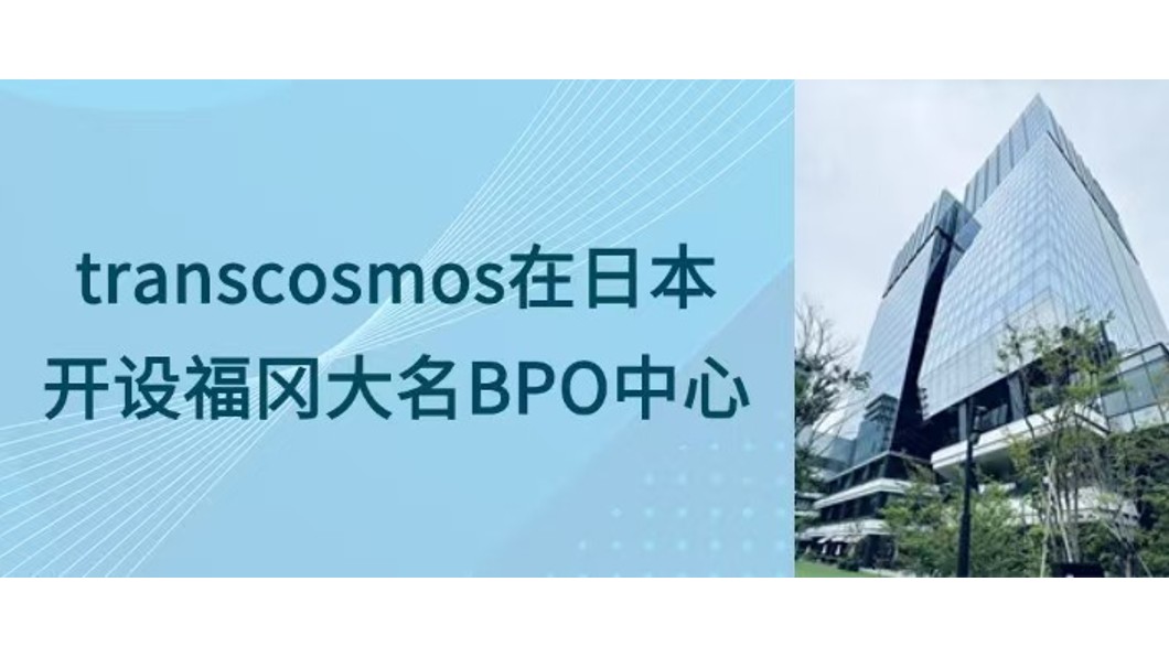 transcosmos在日本开设福冈大名BPO中心，以支援建筑及制造业实现业务转型