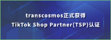 transcosmos正式获得“TikTok Shop服务商”资格认证